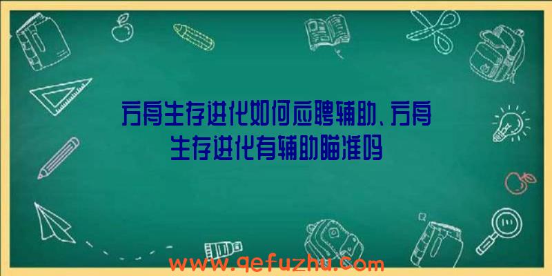 方舟生存进化如何应聘辅助、方舟生存进化有辅助瞄准吗