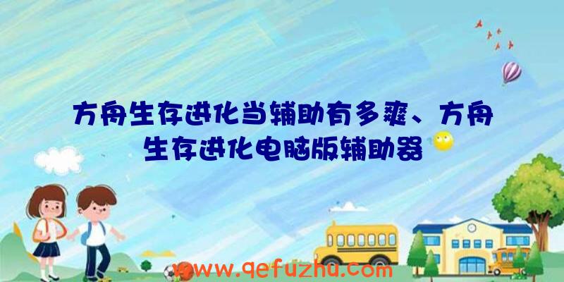 方舟生存进化当辅助有多爽、方舟生存进化电脑版辅助器