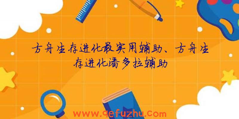 方舟生存进化最实用辅助、方舟生存进化潘多拉辅助