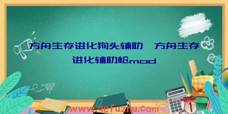 方舟生存进化狗头辅助、方舟生存进化辅助枪mod