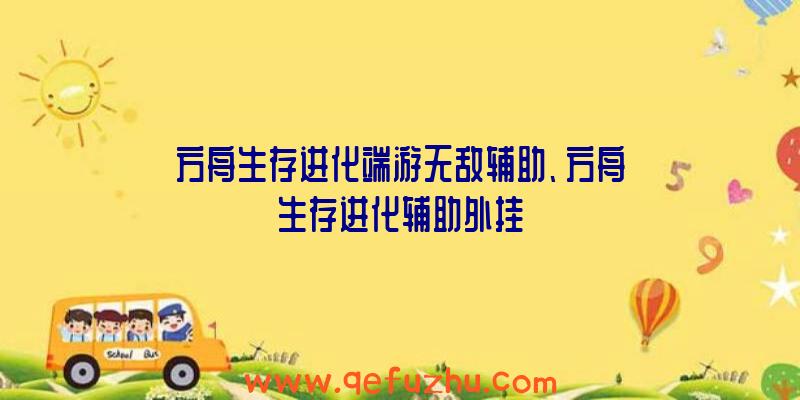 方舟生存进化端游无敌辅助、方舟生存进化辅助外挂