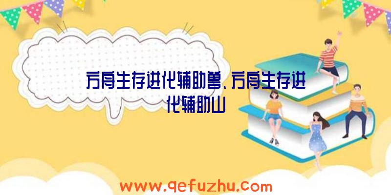 方舟生存进化辅助兽、方舟生存进化辅助山