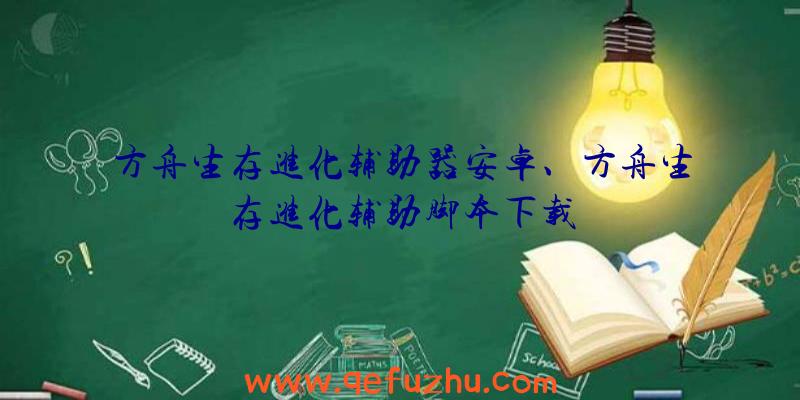 方舟生存进化辅助器安卓、方舟生存进化辅助脚本下载