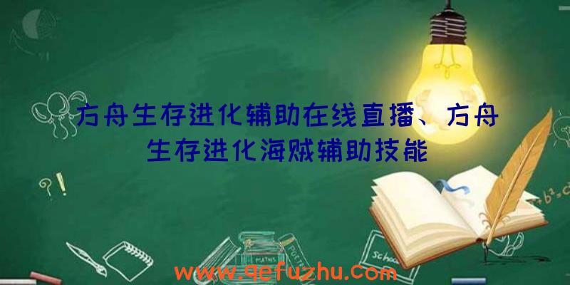 方舟生存进化辅助在线直播、方舟生存进化海贼辅助技能