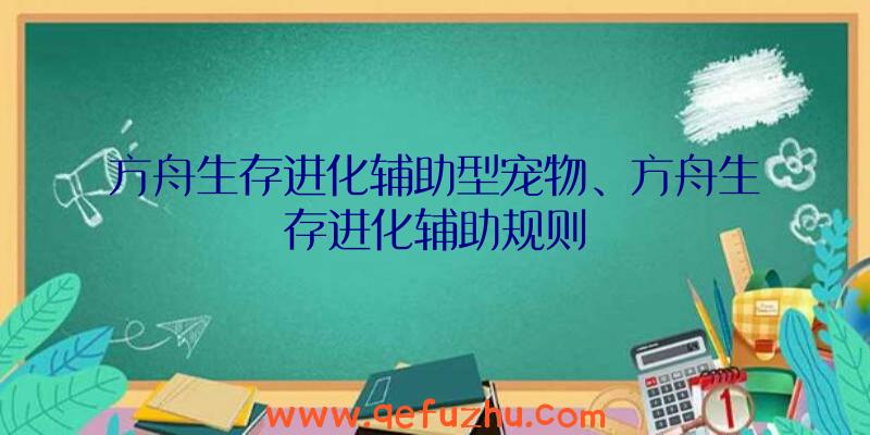 方舟生存进化辅助型宠物、方舟生存进化辅助规则