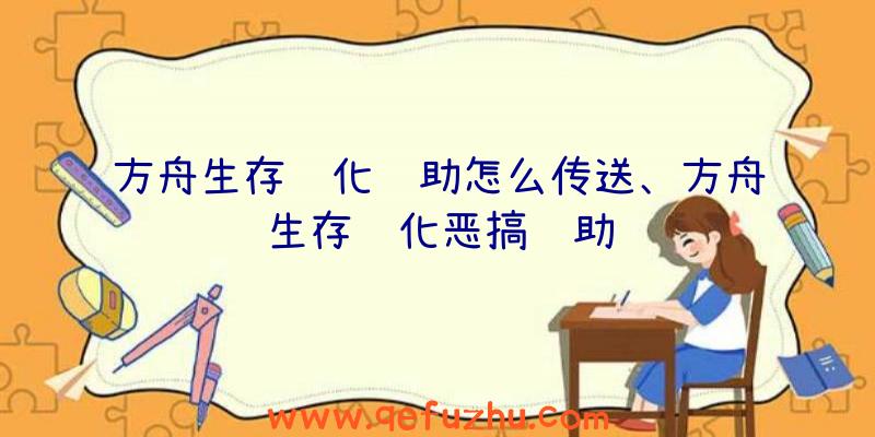 方舟生存进化辅助怎么传送、方舟生存进化恶搞辅助