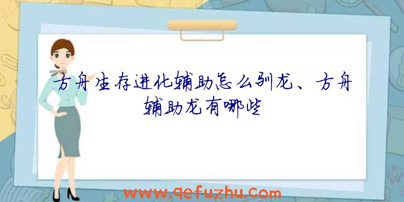 方舟生存进化辅助怎么驯龙、方舟辅助龙有哪些
