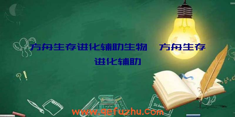 方舟生存进化辅助生物、方舟生存进化辅助