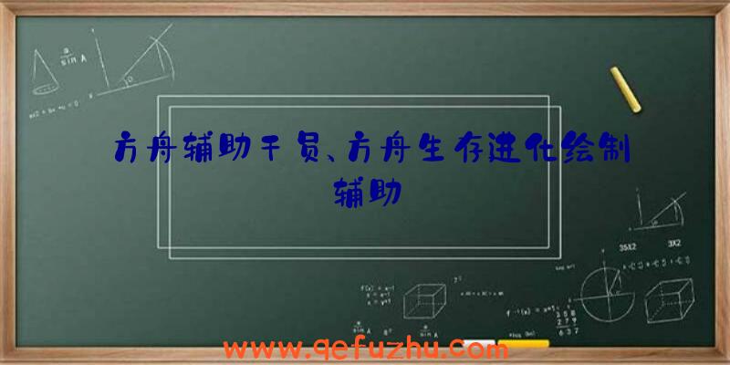 方舟辅助干员、方舟生存进化绘制辅助