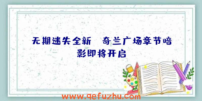 无期迷失全新EX奇兰广场章节暗影即将开启