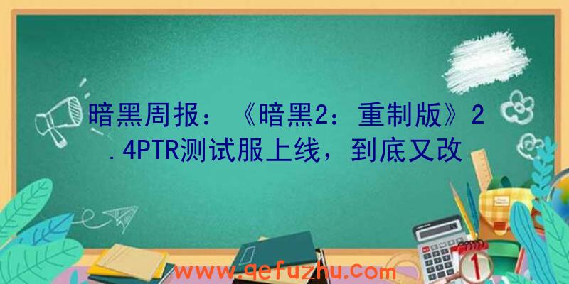 暗黑周报：《暗黑2：重制版》2.4PTR测试服上线，到底又改了啥？（暗黑2重制版国服公测）