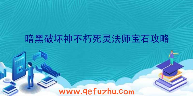 暗黑破坏神不朽死灵法师宝石攻略