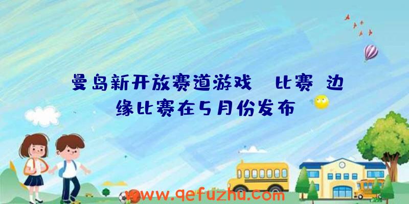 曼岛新开放赛道游戏TT比赛:边缘比赛在5月份发布