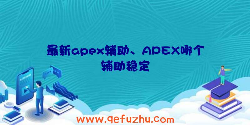 最新apex辅助、APEX哪个辅助稳定