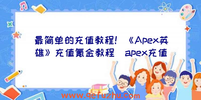 最简单的充值教程！《Apex英雄》充值氪金教程（apex充值金币）