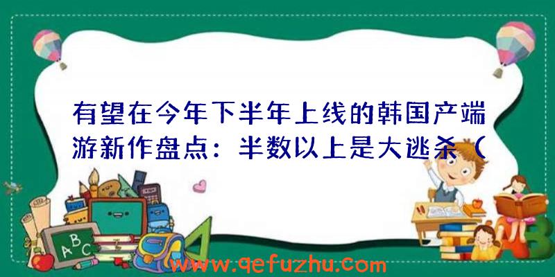 有望在今年下半年上线的韩国产端游新作盘点：半数以上是大逃杀（近期端游大作）