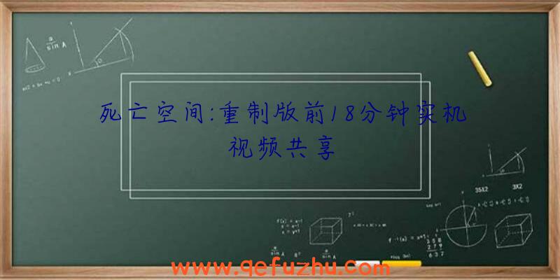 死亡空间:重制版前18分钟实机视频共享