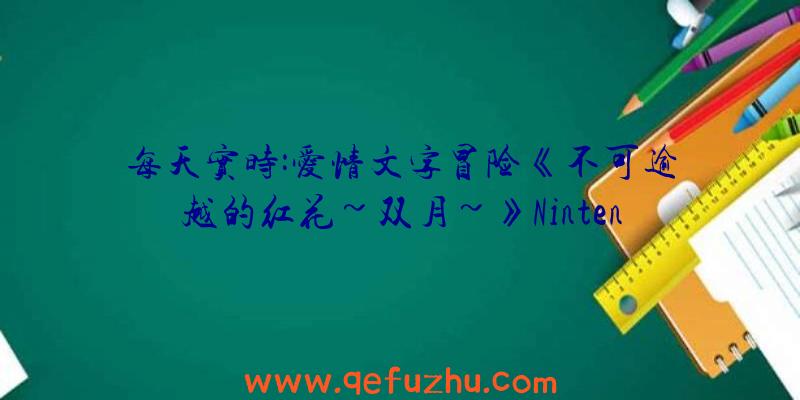 每天实时:爱情文字冒险《不可逾越的红花~双月~》Ninten