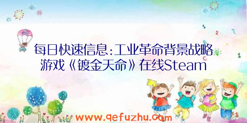 每日快速信息:工业革命背景战略游戏《镀金天命》在线Steam