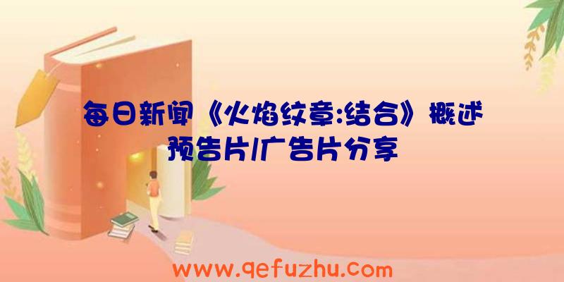 每日新闻《火焰纹章:结合》概述预告片/广告片分享