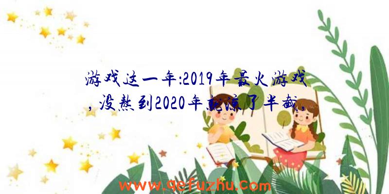 游戏这一年：2019年最火游戏，没熬到2020年就凉了半截，2个月收入下跌4.5亿！