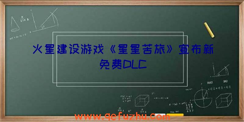 火星建设游戏《星星苦旅》宣布新免费DLC