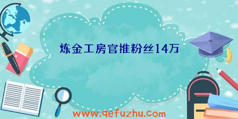 炼金工房官推粉丝14万