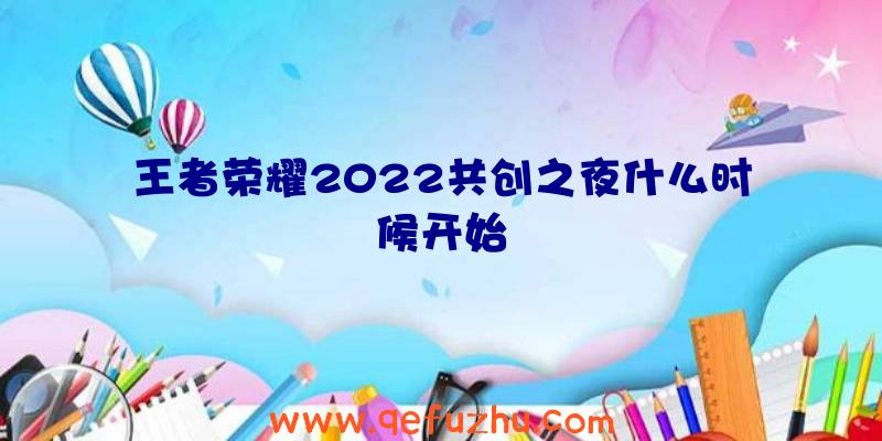 王者荣耀2022共创之夜什么时候开始