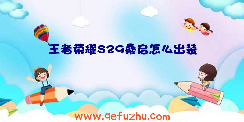 王者荣耀S29桑启怎么出装