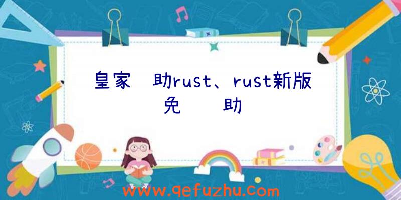 皇家辅助rust、rust新版免费辅助