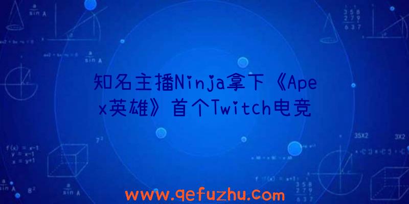 知名主播Ninja拿下《Apex英雄》首个Twitch电竞赛冠军