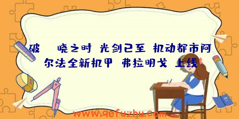 破晓之时，光剑已至！机动都市阿尔法全新机甲“弗拉明戈”上线