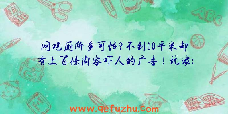 网吧厕所多可怕？不到10平米却有上百条内容吓人的广告！玩家：像是逛地下黑市