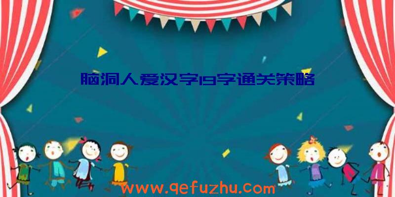 脑洞人爱汉字19字通关策略