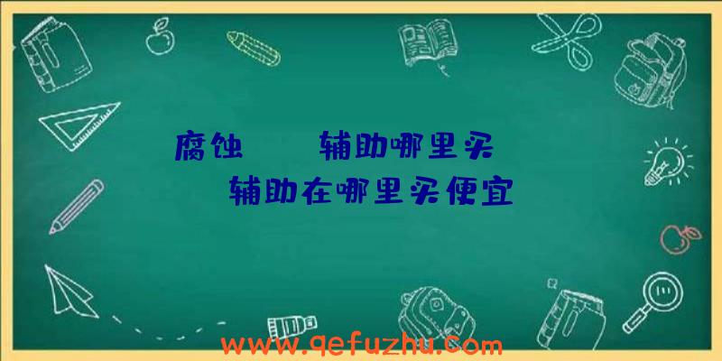 腐蚀rust辅助哪里买、rust辅助在哪里买便宜