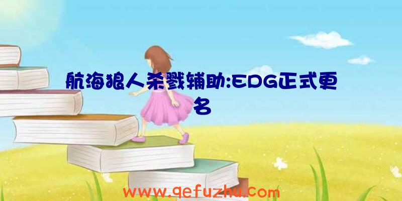 航海狼人杀戮辅助:EDG正式更名