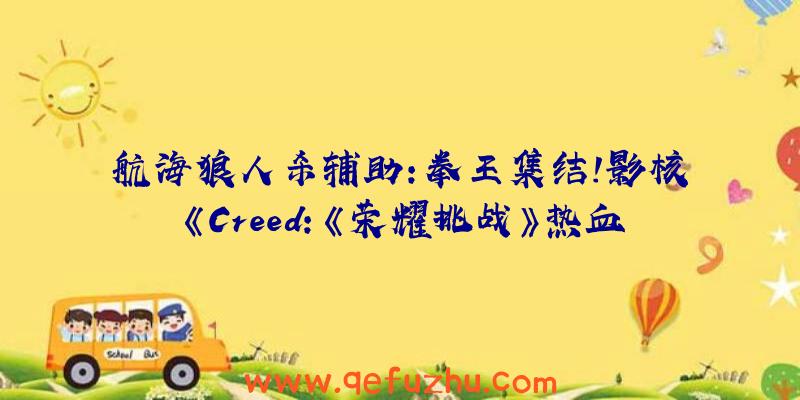 航海狼人杀辅助:拳王集结!影核《Creed:《荣耀挑战》热血