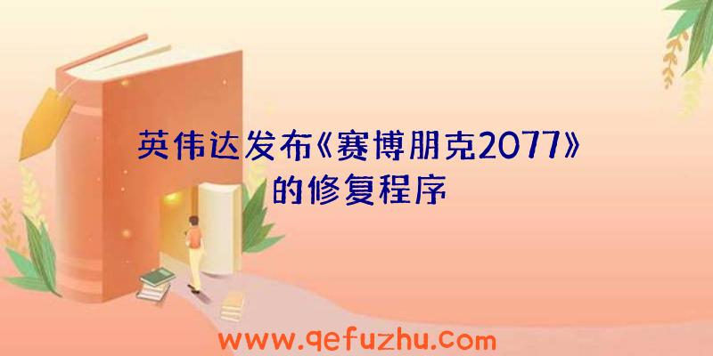 英伟达发布《赛博朋克2077》的修复程序