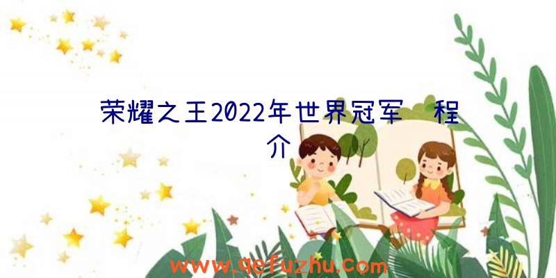 荣耀之王2022年世界冠军赛程介绍