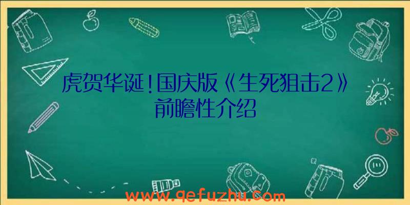 虎贺华诞!国庆版《生死狙击2》前瞻性介绍