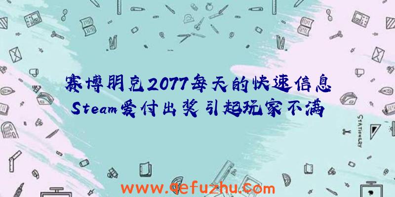 赛博朋克2077每天的快速信息Steam爱付出奖引起玩家不满