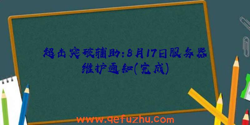 超击突破辅助:8月17日服务器维护通知(完成)