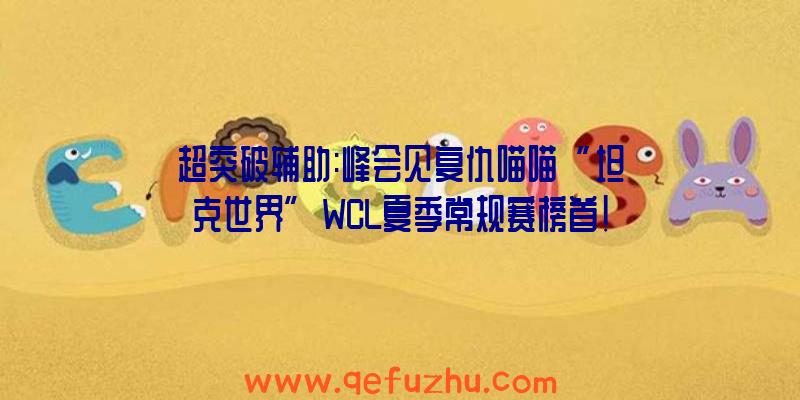 超突破辅助:峰会见复仇喵喵“坦克世界”WCL夏季常规赛榜首!