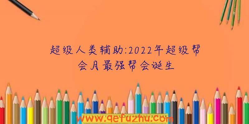 超级人类辅助:2022年超级帮会月最强帮会诞生