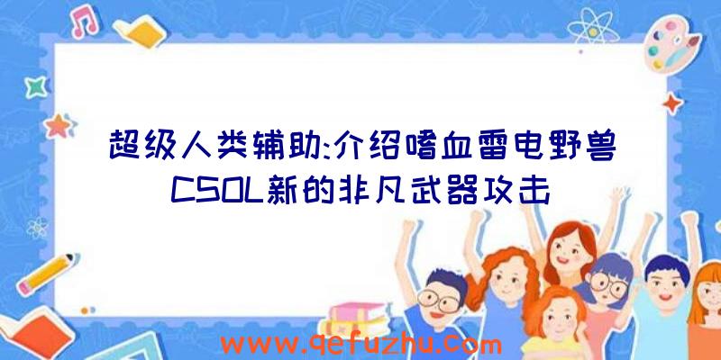 超级人类辅助:介绍嗜血雷电野兽CSOL新的非凡武器攻击