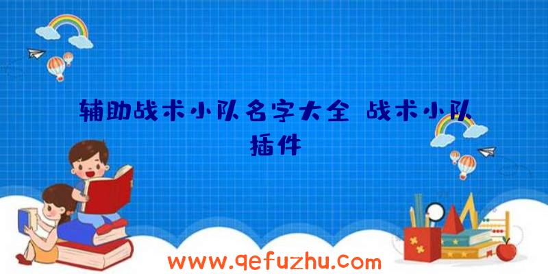 辅助战术小队名字大全、战术小队插件