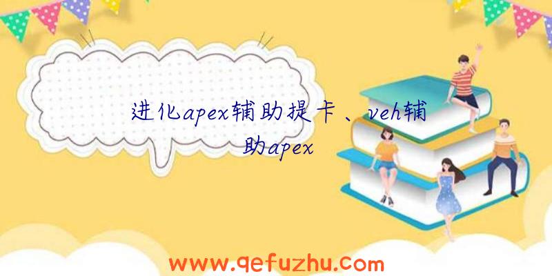 进化apex辅助提卡、veh辅助apex