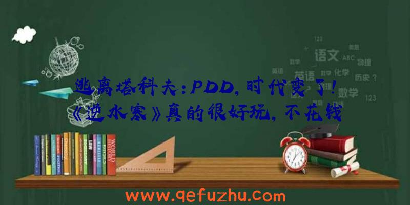 逃离塔科夫:PDD,时代变了!《逆水寒》真的很好玩,不花钱