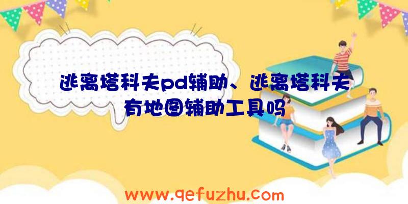 逃离塔科夫pd辅助、逃离塔科夫有地图辅助工具吗