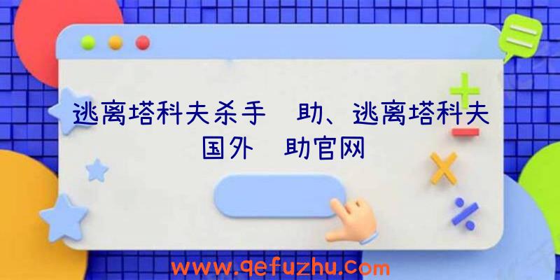 逃离塔科夫杀手辅助、逃离塔科夫国外辅助官网